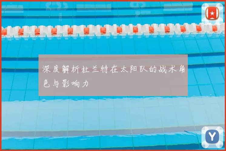 深度解析杜兰特在太阳队的战术角色与影响力